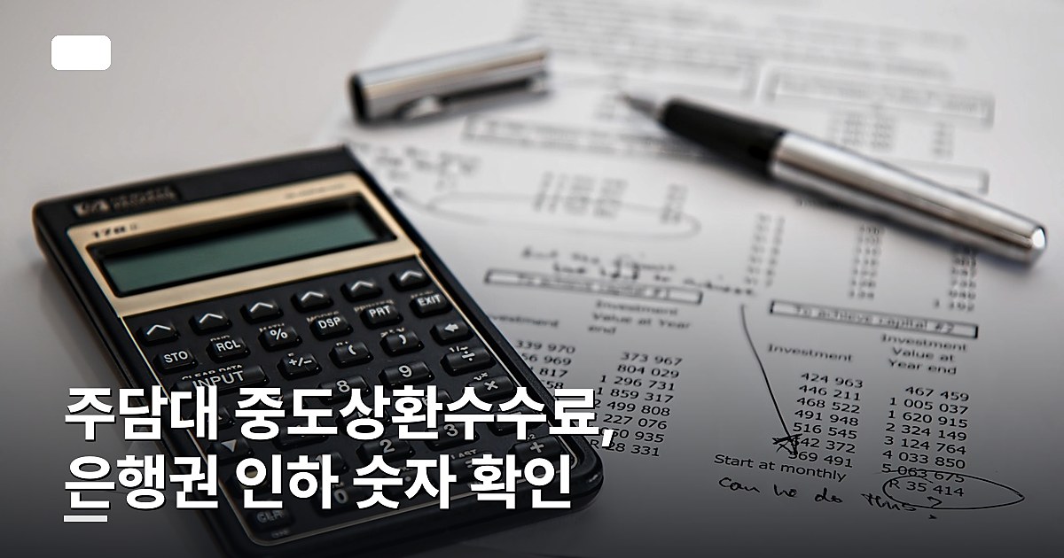 주담대 중도상환수수료, 은행권 인하 숫자 확인하는 법